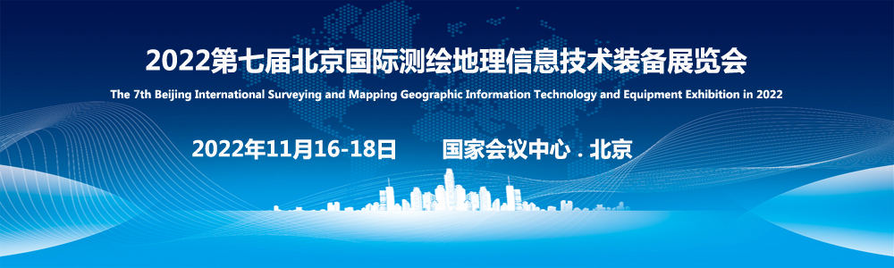 2022第七届北京国际测绘地理信息技术装备展览会11月16日将在京盛大召开