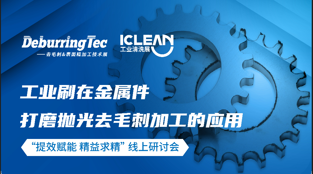 “提效赋能 精益求精”线上研讨会丨 工业刷在金属件打磨抛光去毛刺加工的应用