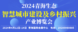 2024青海生态智慧城市建设及乡村振兴产业博览会