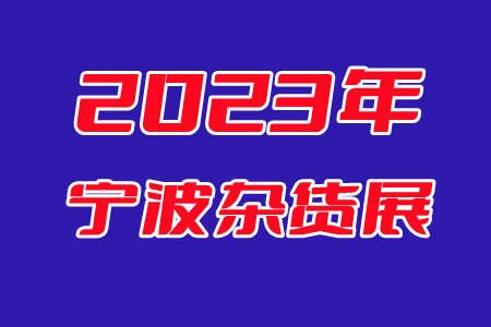 2023宁波杂货展览会|2023宁波日用品展